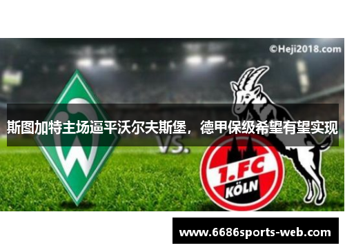 斯图加特主场逼平沃尔夫斯堡，德甲保级希望有望实现