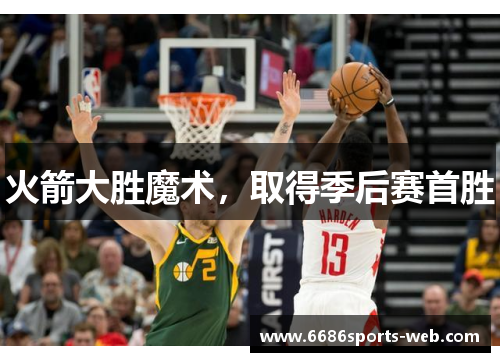 火箭大胜魔术，取得季后赛首胜